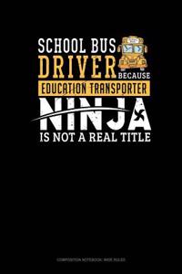 School Bus Driver - Because Education Transporter Ninja Is Not a Real Title: Composition Notebook: Wide Ruled