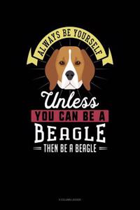 Always Be Yourself Unless You Can Be a Beagle Then Be a Beagle