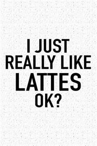I Just Really Like Lattes Ok?