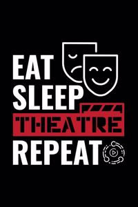 Eat Sleep Theatre Repeat