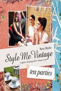 Style Me Vintage: Tea Parties: A Guide to Hosting Perfect Vintage Events