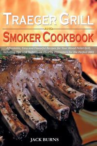 Traeger Grill and Smoker Cookbook: Affordable, Easy and Flavorful Recipes for Your Wood Pellet Grill, Including Tips and Techniques Used by Pitmasters for the Perfect BBQ