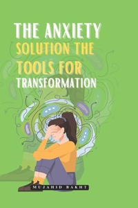 Anxiety Solution the Tools for Transformation