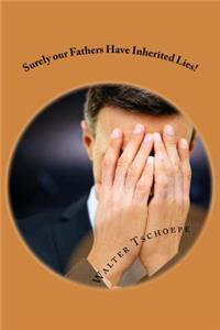 Surely our Fathers Have Inherited Lies!