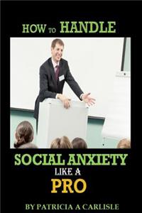How to Handle Social Anxiety Like a Pro
