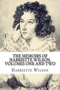 The Memoirs of Harriette Wilson, Volumes One and Two