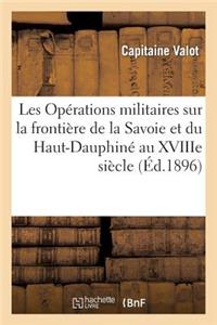 Les Opérations Militaires Sur La Frontière de la Savoie Et Du Haut-Dauphiné Au Xviiie Siècle