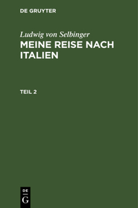 Ludwig Von Selbinger: Meine Reise Nach Italien. Teil 2