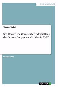 Schiffbruch im Kleinglauben oder Stillung des Sturms. Exegese zu Matthäus 8, 23-27