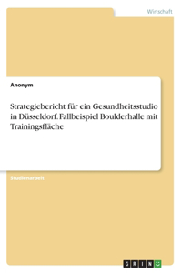 Strategiebericht für ein Gesundheitsstudio in Düsseldorf. Fallbeispiel Boulderhalle mit Trainingsfläche