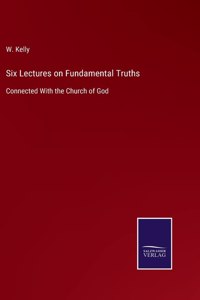 Six Lectures on Fundamental Truths