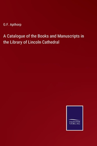 Catalogue of the Books and Manuscripts in the Library of Lincoln Cathedral