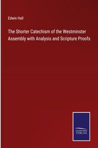 Shorter Catechism of the Westminster Assembly with Analysis and Scripture Proofs