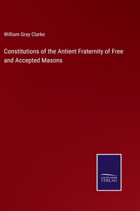 Constitutions of the Antient Fraternity of Free and Accepted Masons