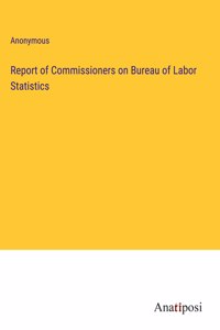 Report of Commissioners on Bureau of Labor Statistics
