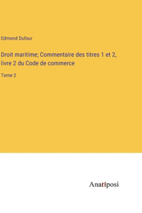Droit maritime; Commentaire des titres 1 et 2, livre 2 du Code de commerce