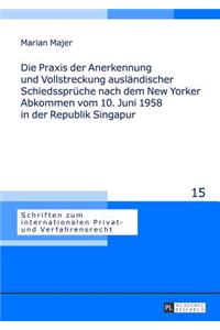 Die Praxis Der Anerkennung Und Vollstreckung Auslaendischer Schiedssprueche Nach Dem New Yorker Abkommen Vom 10. Juni 1958 in Der Republik Singapur
