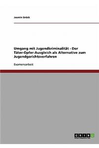 Umgang mit Jugendkriminalität. Der Täter-Opfer-Ausgleich als Alternative zum Jugendgerichtsverfahren