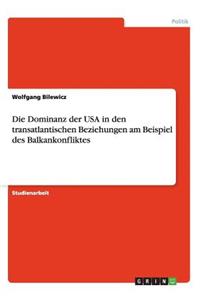 Dominanz der USA in den transatlantischen Beziehungen am Beispiel des Balkankonfliktes