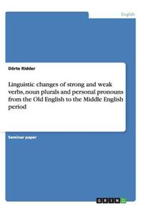 Linguistic changes of strong and weak verbs, noun plurals and personal pronouns from the Old English to the Middle English period