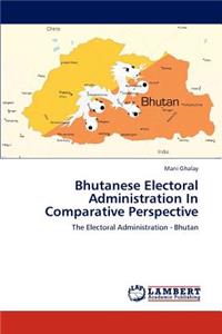 Bhutanese Electoral Administration in Comparative Perspective