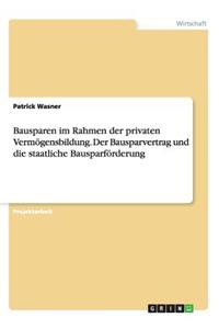 Bausparen im Rahmen der privaten Vermögensbildung. Der Bausparvertrag und die staatliche Bausparförderung