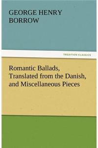 Romantic Ballads, Translated from the Danish, and Miscellaneous Pieces