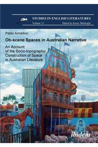 Ob-scene Spaces in Australian Narrative. An Account of the Socio-topographic Construction of Space in Australian Literature.