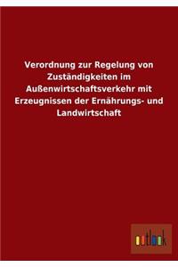 Verordnung Zur Regelung Von Zustandigkeiten Im Aussenwirtschaftsverkehr Mit Erzeugnissen Der Ernahrungs- Und Landwirtschaft