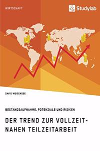 Der Trend zur vollzeitnahen Teilzeitarbeit. Bestandsaufnahme, Potenziale und Risiken