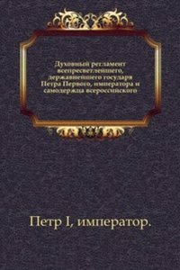Duhovnyj reglament vsepresvetlejshego, derzhavnejshego gosudarya Petra Pervogo, imperatora i samoderzhtsa vserossijskogo