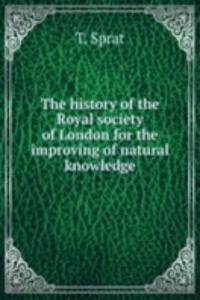 history of the Royal society of London for the improving of natural knowledge