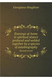 Evenings at home in spiritual séance prefaced and welded together by a species of autobiography Second series
