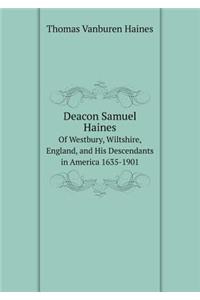 Deacon Samuel Haines of Westbury, Wiltshire, England, and His Descendants in America 1635-1901