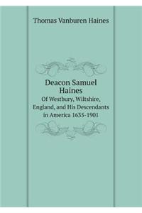 Deacon Samuel Haines of Westbury, Wiltshire, England, and His Descendants in America 1635-1901