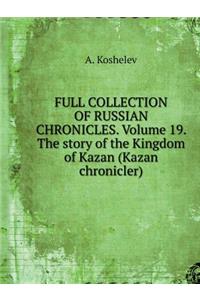 The Complete Collection of Russian Chronicles. Volume 19. the Story of How the Kingdom of Kazan (Kazan Chronicler)
