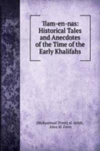 'Ilam-en-nas: Historical Tales and Anecdotes of the Time of the Early Khalifahs