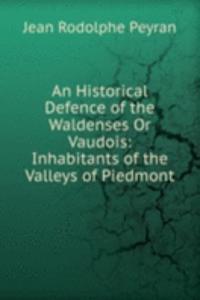 Historical Defence of the Waldenses Or Vaudois: Inhabitants of the Valleys of Piedmont