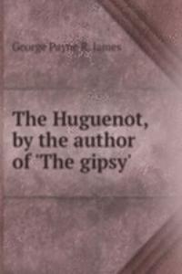 Huguenot, by the author of 'The gipsy'.