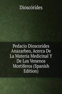 Pedacio Dioscorides Anazarbeo, Acerca De La Materia Medicinal Y De Los Venenos Mortiferos (Spanish Edition)