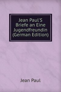Jean Paul'S Briefe an Eine Jugendfreundin (German Edition)