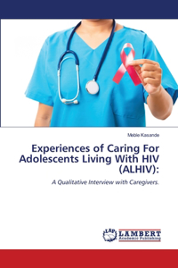 Experiences of Caring For Adolescents Living With HIV (ALHIV)