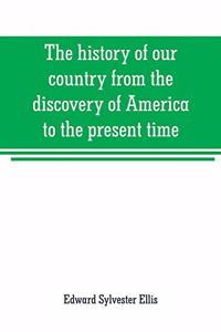 The history of our country from the discovery of America to the present time