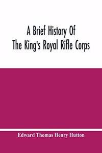 Brief History Of The King'S Royal Rifle Corps