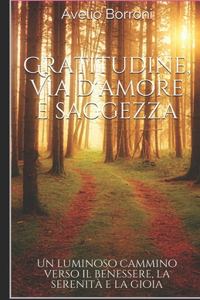 GRATITUDINE, Via d'AMORE e SAGGEZZA: Un luminoso cammino verso il benessere, la serenità e la gioia