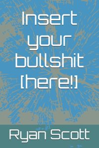 Insert your bullshit [here!]