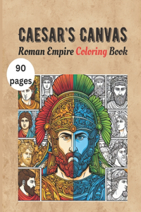 Caesar's Canvas - Roman Empire Coloring Book: Caesar and Cleopatra, Roman army, Roman baths, Roman family, Roman soldiers, Legion, Gladiators, Ancient Rome, History of Rome, 8,5 x 11 inches