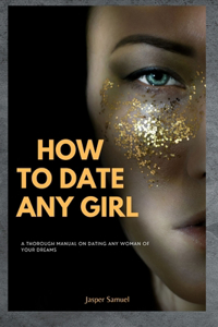 How to Date Any Girl