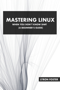 Mastering Linux - When you don't know sh#t