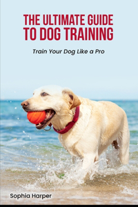 Ultimate Guide to Dog Training